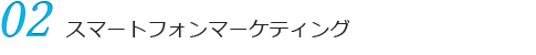 02. スマートフォンマーケティング